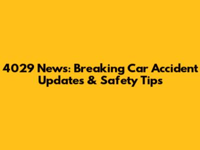 4029 News: Breaking Car Accident Updates & Safety Tips