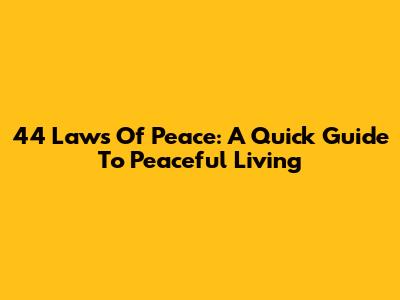 44 Laws Of Peace: A Quick Guide To Peaceful Living