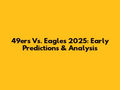 49ers Vs. Eagles 2025: Early Predictions & Analysis