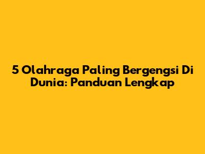 5 Olahraga Paling Bergengsi Di Dunia: Panduan Lengkap