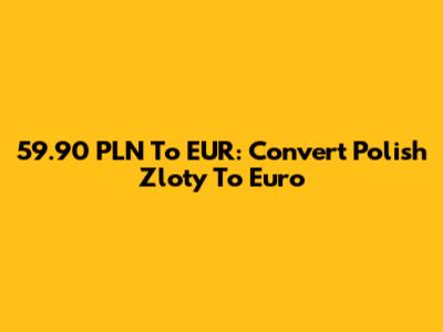 59.90 PLN To EUR: Convert Polish Zloty To Euro
