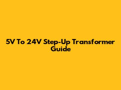 5V To 24V Step-Up Transformer Guide