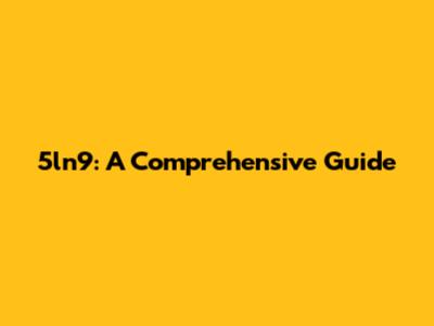 5ln9: A Comprehensive Guide