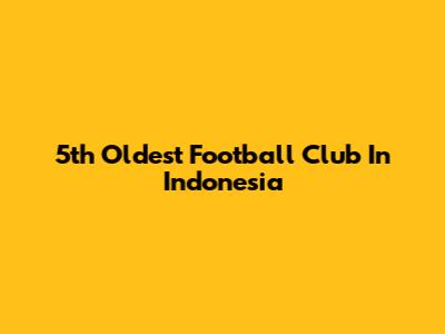 5th Oldest Football Club In Indonesia