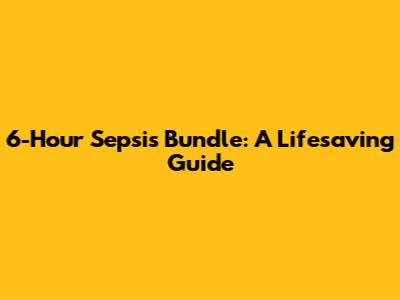 6-Hour Sepsis Bundle: A Lifesaving Guide