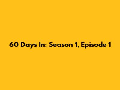 60 Days In: Season 1, Episode 1