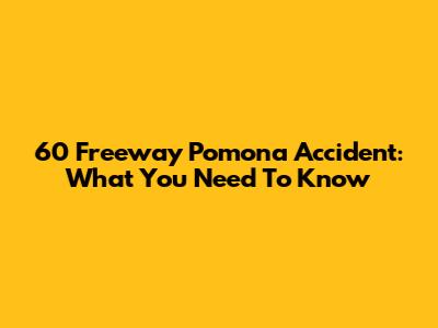 60 Freeway Pomona Accident: What You Need To Know