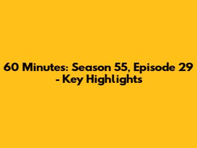 60 Minutes: Season 55, Episode 29 - Key Highlights