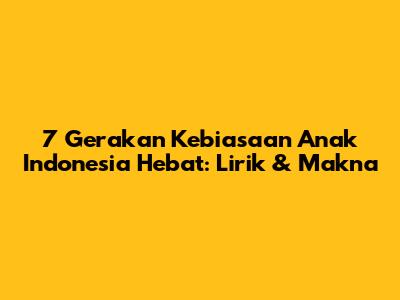 7 Gerakan Kebiasaan Anak Indonesia Hebat: Lirik & Makna