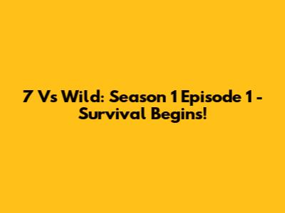 7 Vs Wild: Season 1 Episode 1 - Survival Begins!
