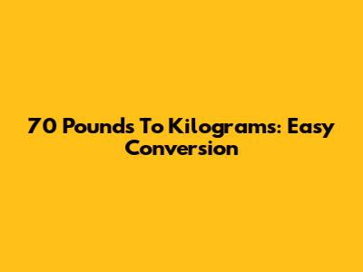 70 Pounds To Kilograms: Easy Conversion