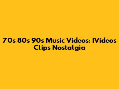 70s 80s 90s Music Videos: IVideos Clips Nostalgia