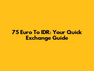 75 Euro To IDR: Your Quick Exchange Guide