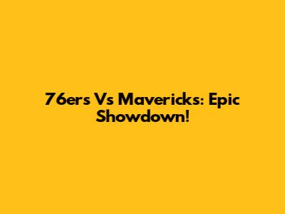 76ers Vs Mavericks: Epic Showdown!