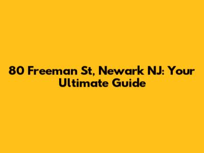 80 Freeman St, Newark NJ: Your Ultimate Guide
