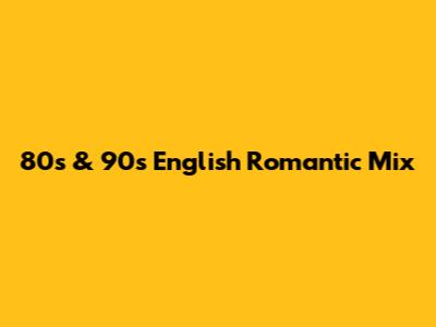 80s & 90s English Romantic Mix