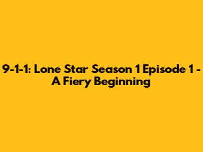 9-1-1: Lone Star Season 1 Episode 1 - A Fiery Beginning