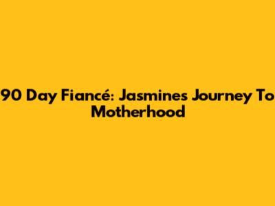 90 Day Fiancé: Jasmine's Journey To Motherhood