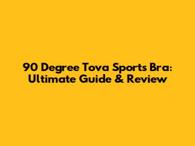 90 Degree Tova Sports Bra: Ultimate Guide & Review