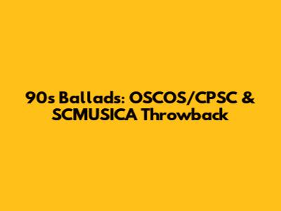 90s Ballads: OSCOS/CPSC & SCMUSICA Throwback