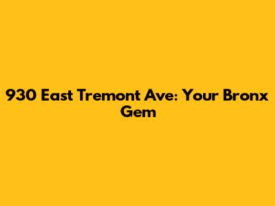 930 East Tremont Ave: Your Bronx Gem
