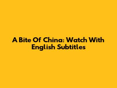 A Bite Of China: Watch With English Subtitles