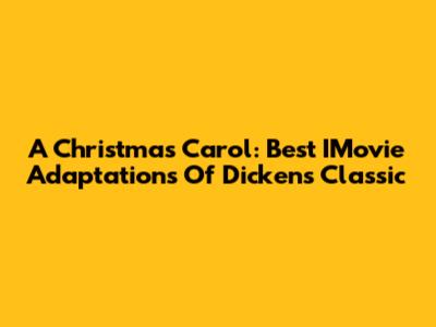 A Christmas Carol: Best IMovie Adaptations Of Dickens' Classic