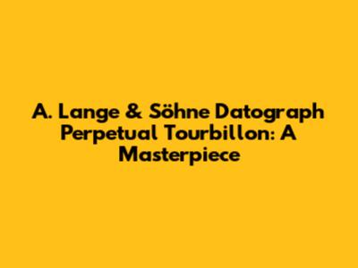 A. Lange & Söhne Datograph Perpetual Tourbillon: A Masterpiece