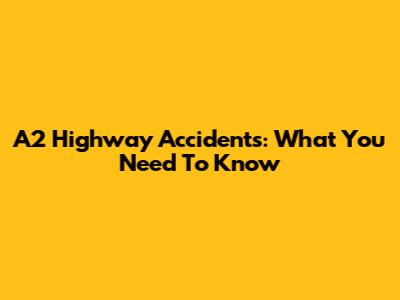 A2 Highway Accidents: What You Need To Know