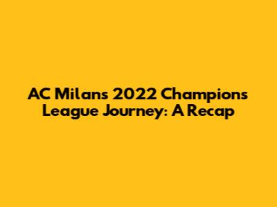 AC Milan's 2022 Champions League Journey: A Recap