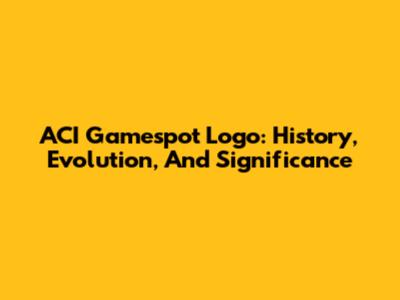 ACI Gamespot Logo: History, Evolution, And Significance