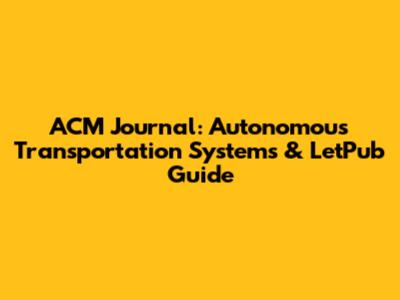 ACM Journal: Autonomous Transportation Systems & LetPub Guide