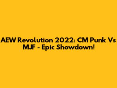 AEW Revolution 2022: CM Punk Vs MJF - Epic Showdown!