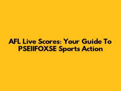 AFL Live Scores: Your Guide To PSEIIFOXSE Sports Action