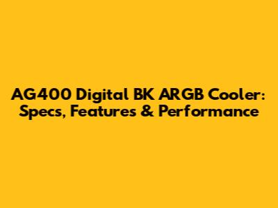 AG400 Digital BK ARGB Cooler: Specs, Features & Performance