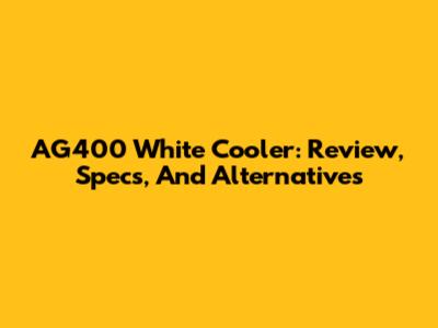 AG400 White Cooler: Review, Specs, And Alternatives