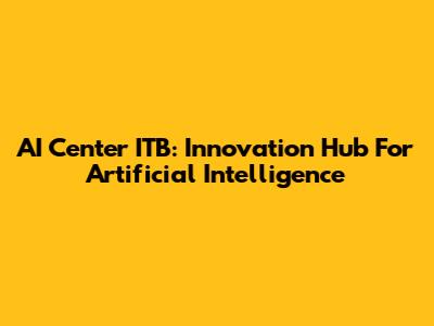 AI Center ITB: Innovation Hub For Artificial Intelligence