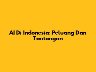 AI Di Indonesia: Peluang Dan Tantangan