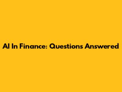 AI In Finance: Questions Answered