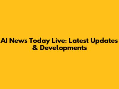 AI News Today Live: Latest Updates & Developments
