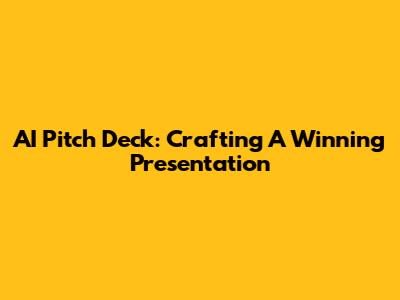AI Pitch Deck: Crafting A Winning Presentation