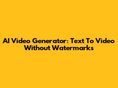 AI Video Generator: Text To Video Without Watermarks