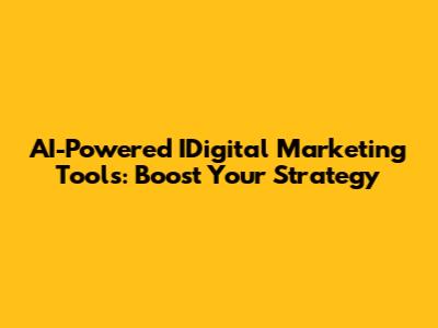 AI-Powered IDigital Marketing Tools: Boost Your Strategy