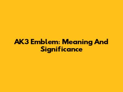 AK3 Emblem: Meaning And Significance
