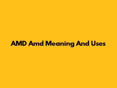 AMD Amd Meaning And Uses