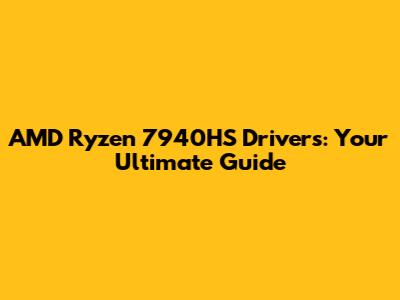 AMD Ryzen 7940HS Drivers: Your Ultimate Guide
