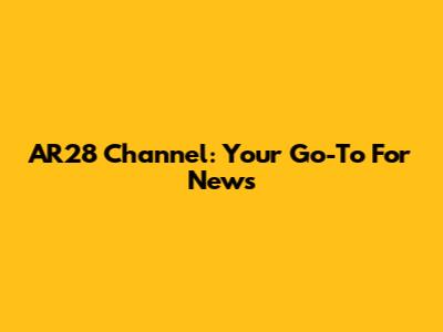 AR28 Channel: Your Go-To For News