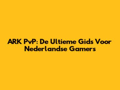 ARK PvP: De Ultieme Gids Voor Nederlandse Gamers