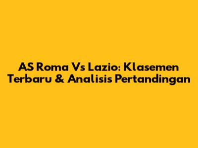 AS Roma Vs Lazio: Klasemen Terbaru & Analisis Pertandingan
