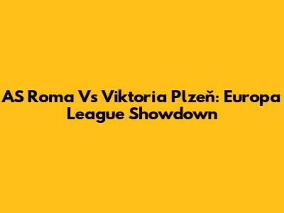 AS Roma Vs Viktoria Plzeň: Europa League Showdown